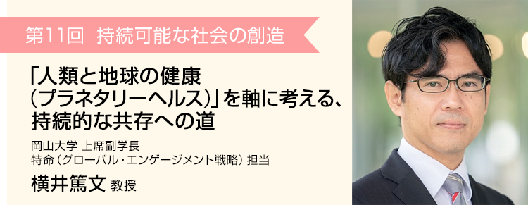 第11回 持続可能な社会の創造 岡山大学 上席副学長（特命（グローバル・エンゲージメント戦略）担当 横井篤文 先生